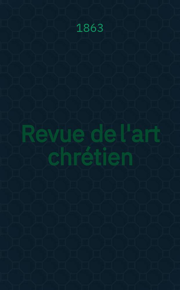 Revue de l'art chrétien : Recueil mensuel d'archéologie religieuse. Année7 1863, T.7, Avril