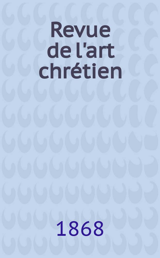Revue de l'art chrétien : Recueil mensuel d'archéologie religieuse. Année12 1868, T.12, Juillet