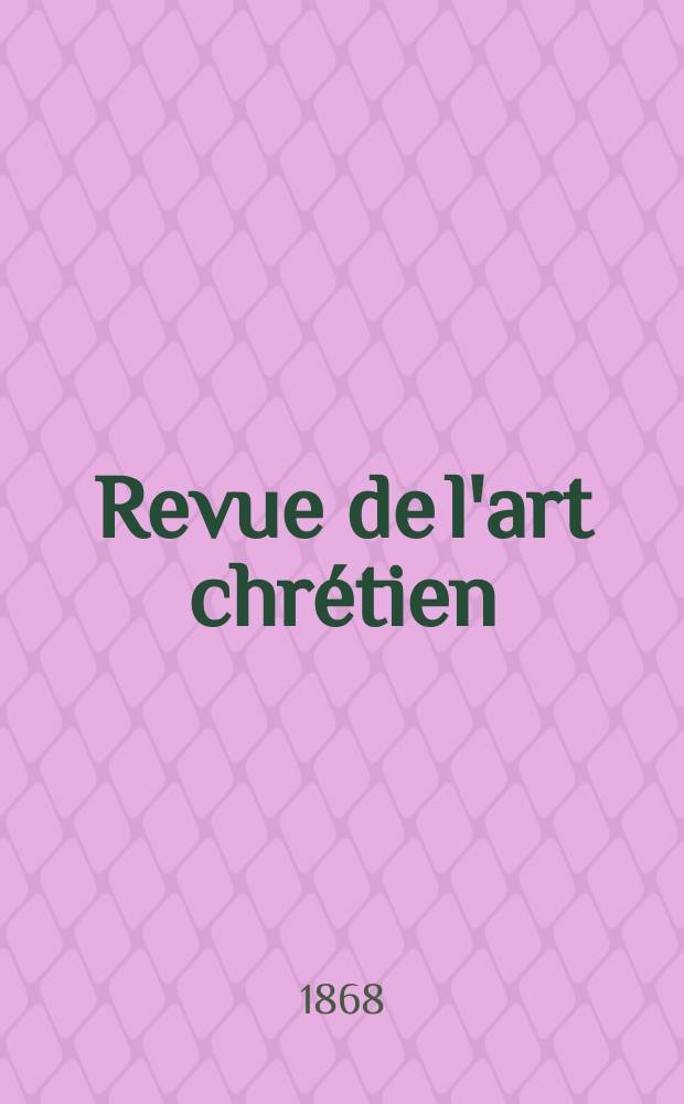 Revue de l'art chrétien : Recueil mensuel d'archéologie religieuse. Année12 1868, T.12, Novembre