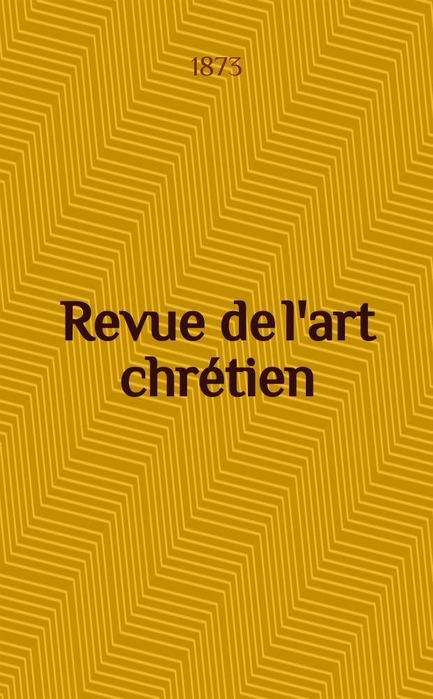 Revue de l'art chrétien : Recueil mensuel d'archéologie religieuse. Année16 1873, T.16, Mai