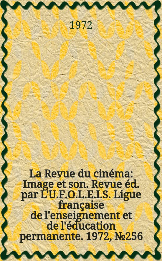La Revue du cinéma : Image et son. Revue éd. par L'U.F.O.L.E.I.S. Ligue française de l'enseignement et de l'éducation permanente. 1972, №256