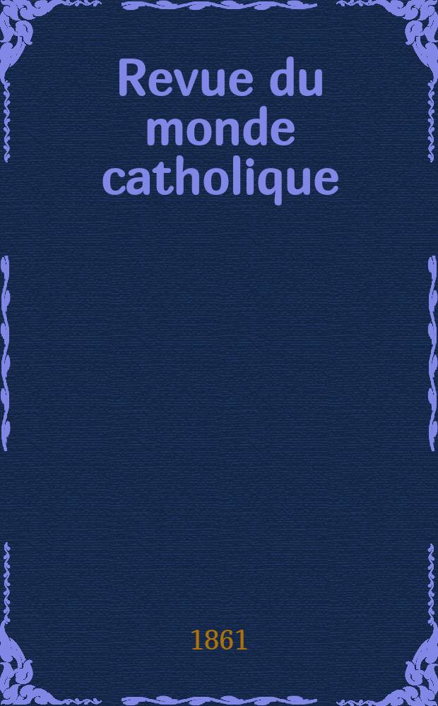 Revue du monde catholique : Théologie , philosophie, histoire, littérature , sciences, beaux - arts. Année1 1861/1862, T.1, №7