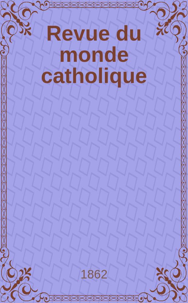 Revue du monde catholique : Th&eacute;ologie , philosophie, histoire, litt&eacute;rature , sciences, beaux - arts. Ann&eacute;e1 1861/1862, T.2, №23