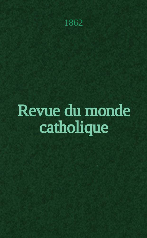 Revue du monde catholique : Théologie , philosophie, histoire, littérature , sciences, beaux - arts. Année2 1862, T.3, №32