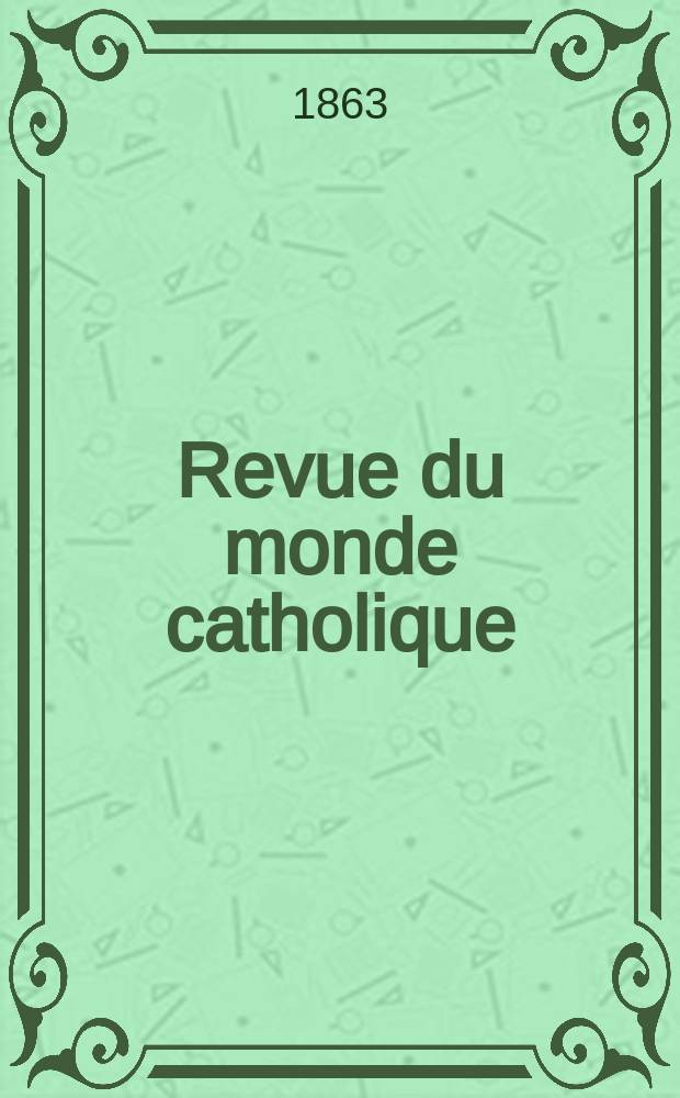 Revue du monde catholique : Théologie , philosophie, histoire, littérature , sciences, beaux - arts. Année3 1862/1863, T.5, №46