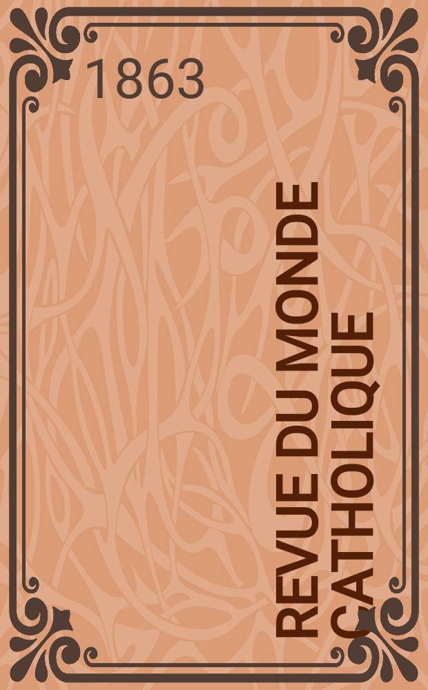 Revue du monde catholique : Théologie , philosophie, histoire, littérature , sciences, beaux - arts. Année3 1862/1863, T.5, №48