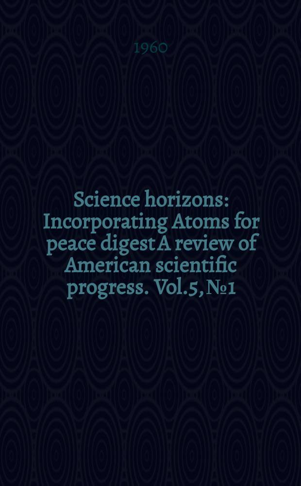 Science horizons : Incorporating Atoms for peace digest A review of American scientific progress. Vol.5, №1