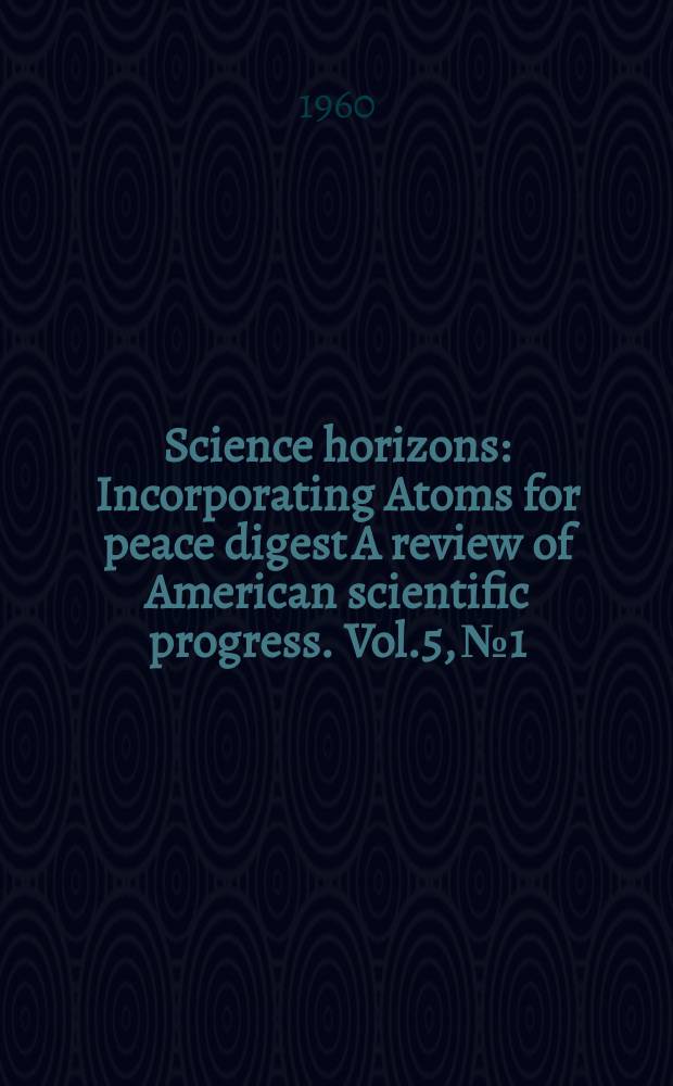 Science horizons : Incorporating Atoms for peace digest A review of American scientific progress. Vol.5, №1