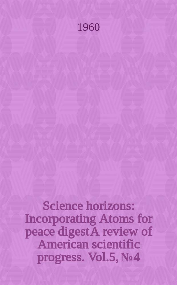 Science horizons : Incorporating Atoms for peace digest A review of American scientific progress. Vol.5, №4