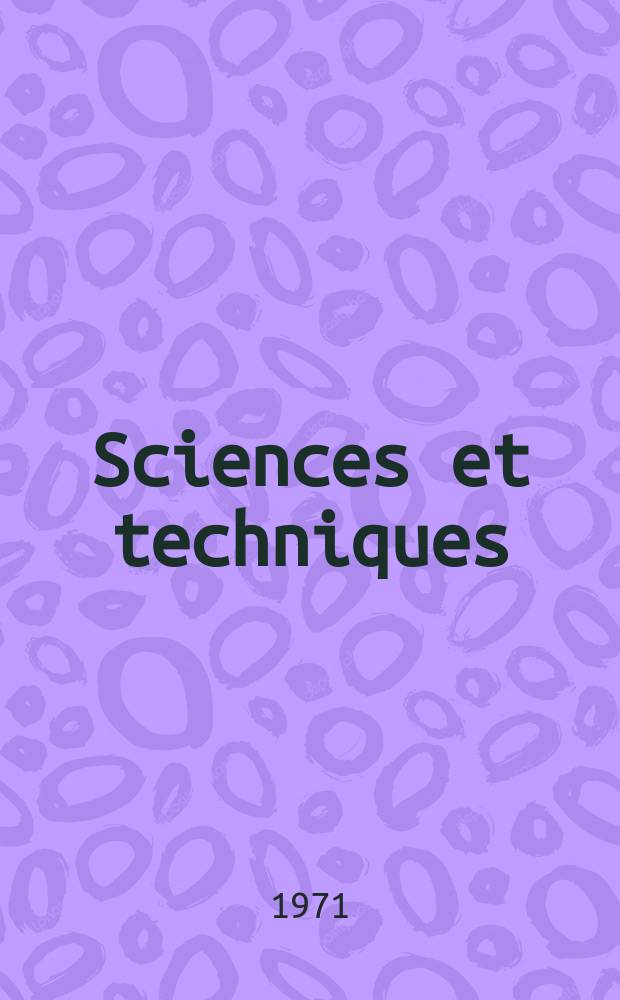 Sciences et techniques : Revue mensuelle publ. sous l'égide de la Soc. des ingénieurs civils de France. 1971, №18