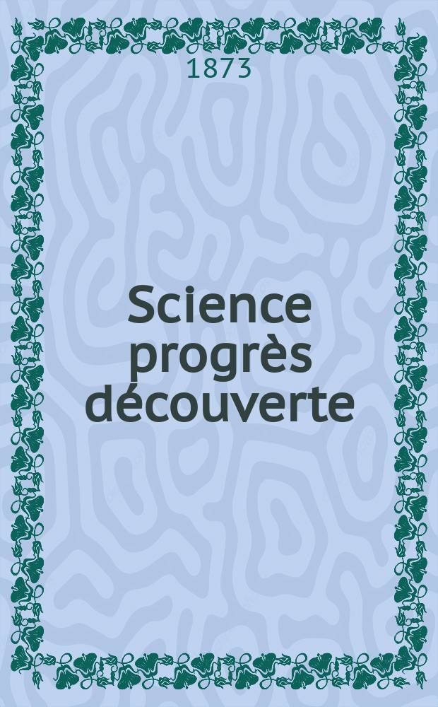 Science progrès découverte : Revue de la Société des ingénieurs civils de France. Année1 1873, №7