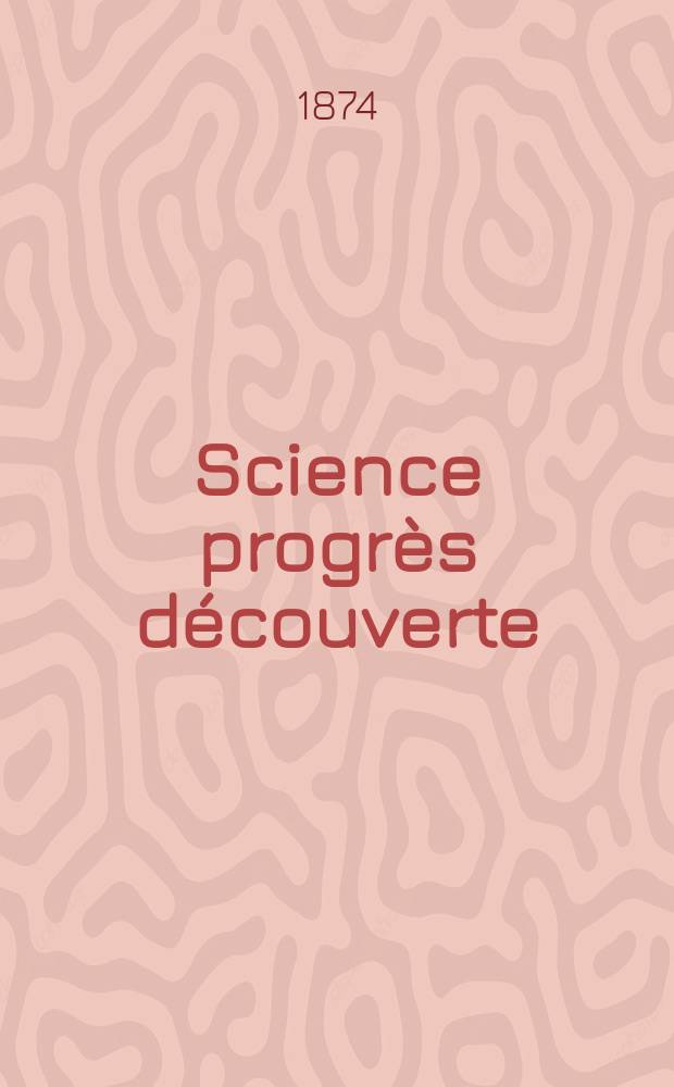 Science progr&egrave;s d&eacute;couverte : Revue de la Soci&eacute;t&eacute; des ing&eacute;nieurs civils de France. Ann&eacute;e2 1874, Semestre1-2, №47