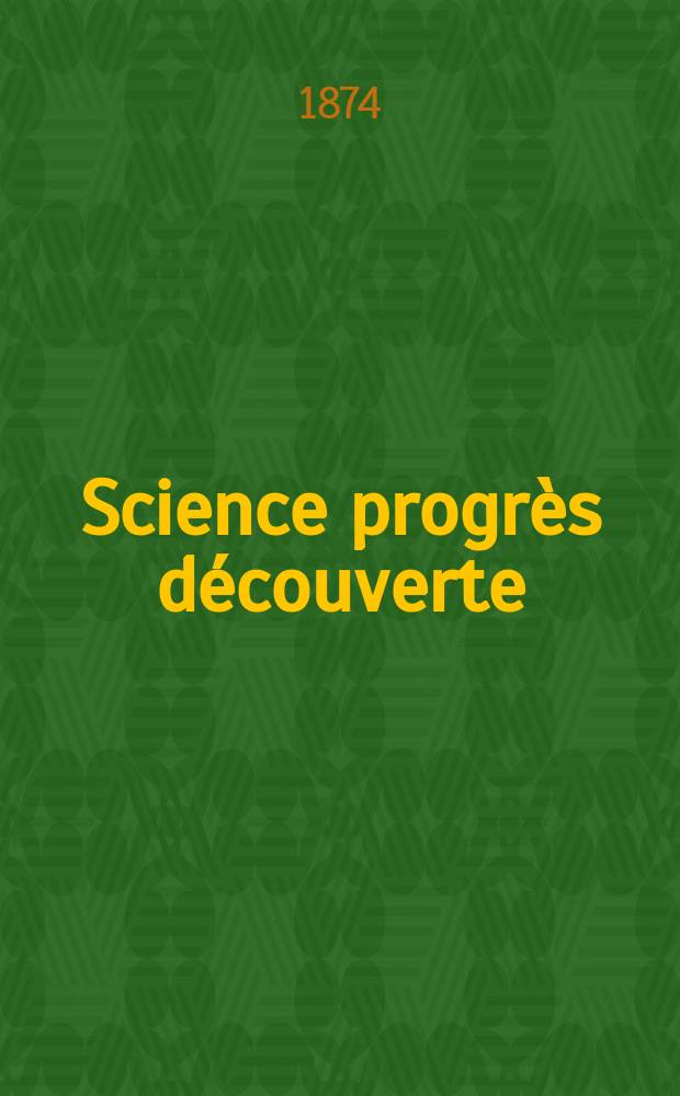 Science progrès découverte : Revue de la Société des ingénieurs civils de France. Année2 1874, Semestre1-2, №74
