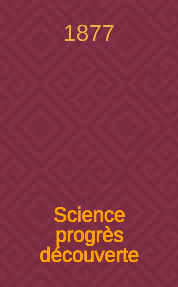 Science progr&egrave;s d&eacute;couverte : Revue de la Soci&eacute;t&eacute; des ing&eacute;nieurs civils de France. Ann&eacute;e5 1877, Semestre1-2, №209