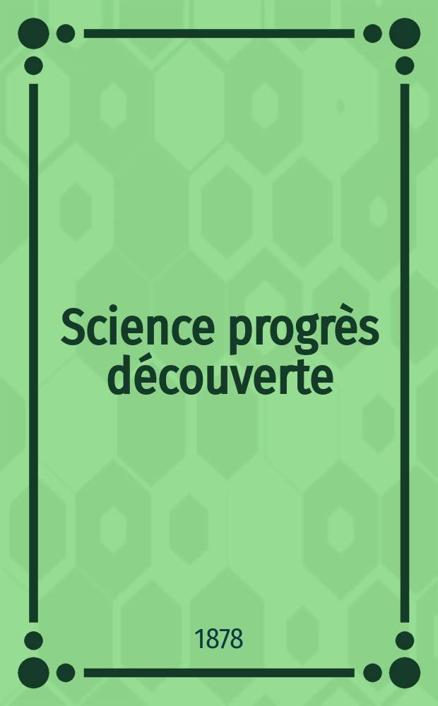 Science progrès découverte : Revue de la Société des ingénieurs civils de France. Année6 1878, Semestre1-2, №241