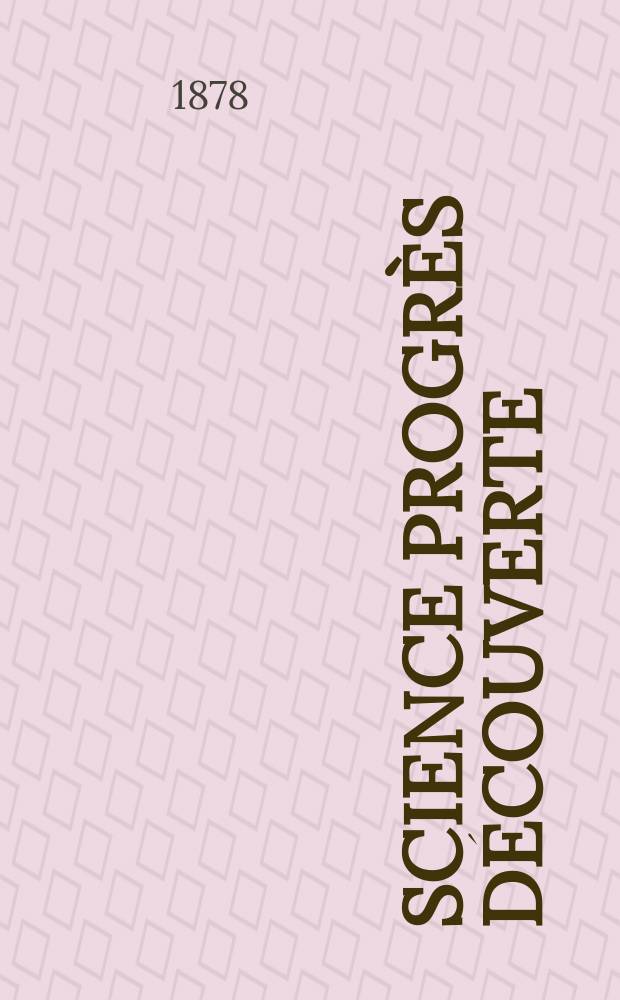 Science progrès découverte : Revue de la Société des ingénieurs civils de France. Année6 1878, Semestre1-2, №242