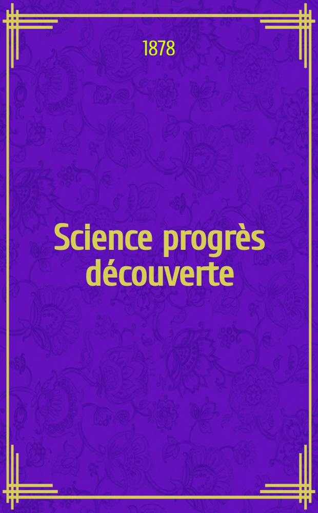 Science progrès découverte : Revue de la Société des ingénieurs civils de France. Année6 1878, Semestre1-2, №272
