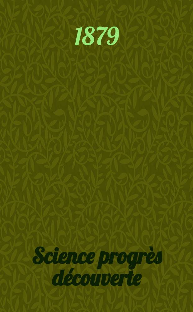 Science progrès découverte : Revue de la Société des ingénieurs civils de France. Année7 1879, Semestre1-2, №298