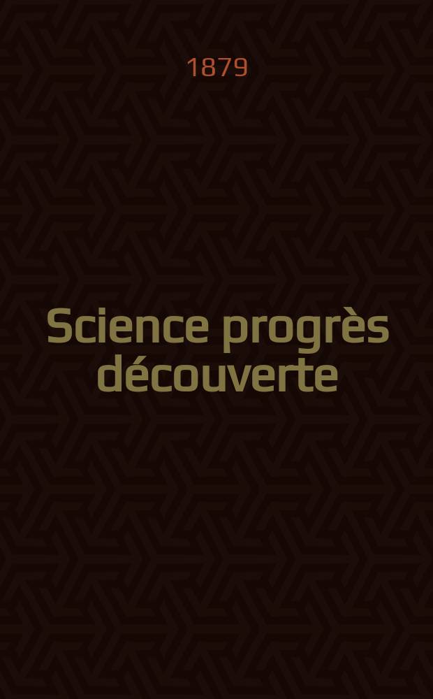 Science progrès découverte : Revue de la Société des ingénieurs civils de France. Année7 1879, Semestre1-2, №307