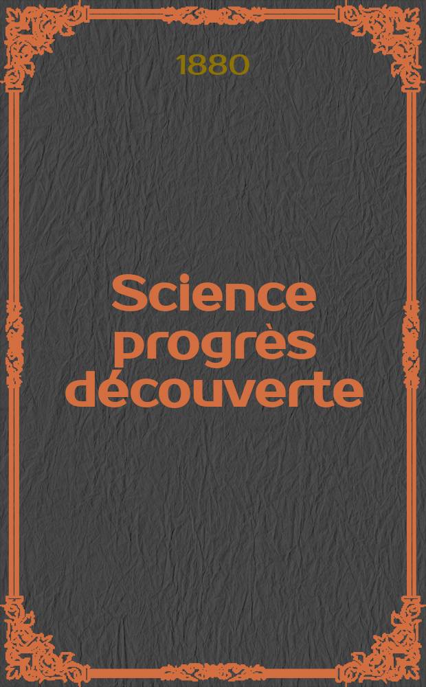 Science progrès découverte : Revue de la Société des ingénieurs civils de France. Année8 1880, Semestre1-2, №373