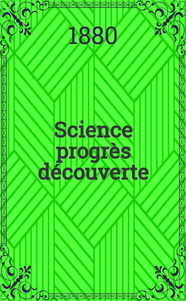 Science progr&egrave;s d&eacute;couverte : Revue de la Soci&eacute;t&eacute; des ing&eacute;nieurs civils de France. Ann&eacute;e8 1880, Semestre1-2, №378