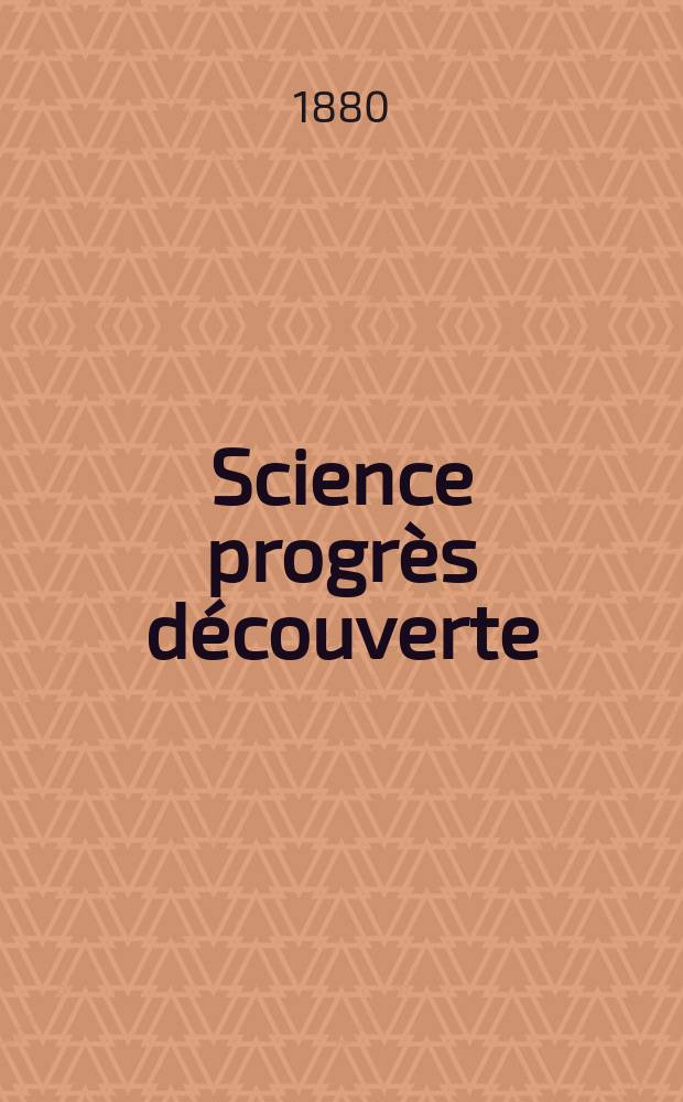 Science progrès découverte : Revue de la Société des ingénieurs civils de France. Année8 1880, Semestre1-2, №386