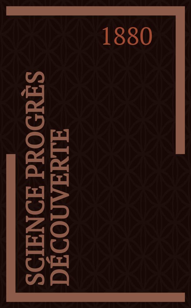 Science progrès découverte : Revue de la Société des ingénieurs civils de France. Année8 1880, Semestre1-2, №389