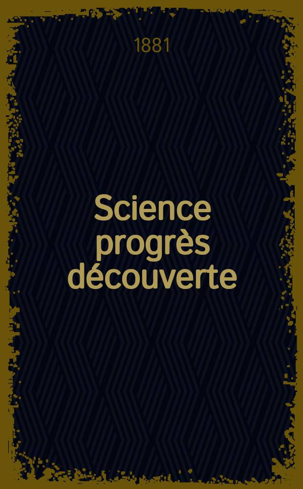 Science progrès découverte : Revue de la Société des ingénieurs civils de France. Année9 1881, Semestre1-2, №402