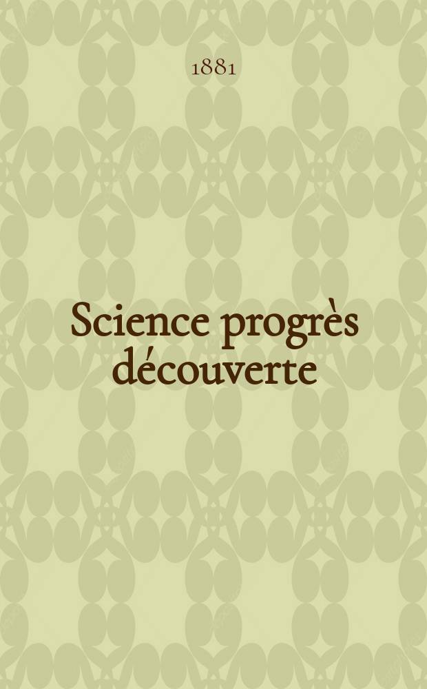 Science progrès découverte : Revue de la Société des ingénieurs civils de France. Année9 1881, Semestre1-2, №404
