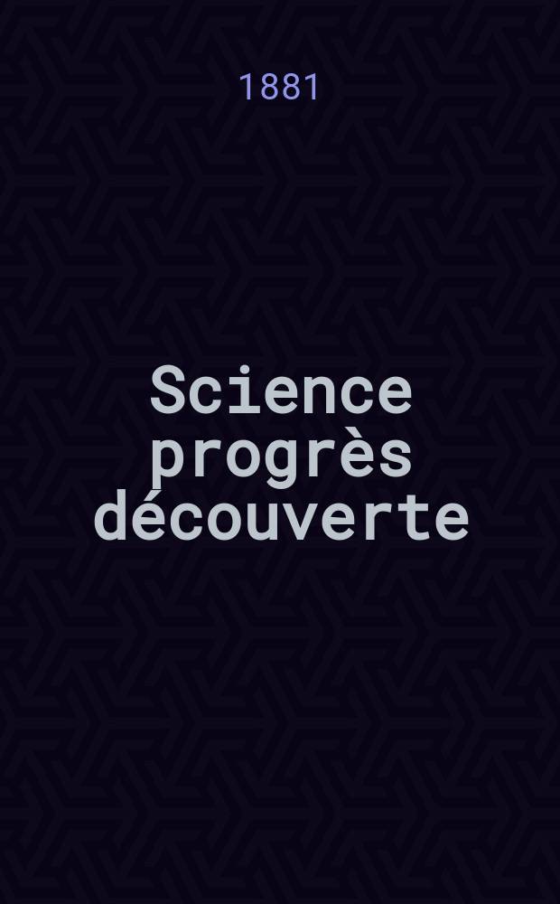 Science progr&egrave;s d&eacute;couverte : Revue de la Soci&eacute;t&eacute; des ing&eacute;nieurs civils de France. Ann&eacute;e9 1881, Semestre1-2, №442