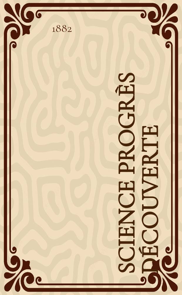Science progrès découverte : Revue de la Société des ingénieurs civils de France. Année10 1882, Semestre1-2, №485