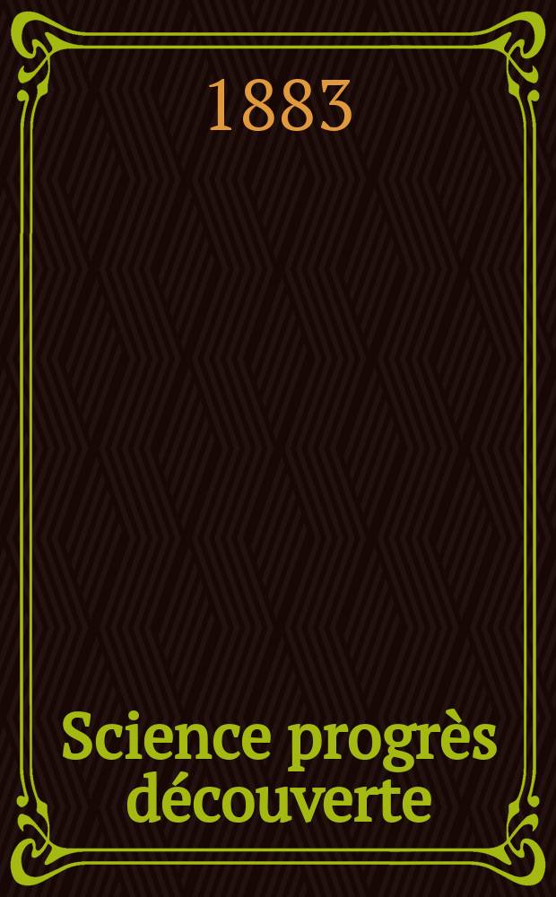 Science progrès découverte : Revue de la Société des ingénieurs civils de France. Année11 1883, Semestre1-2, №510