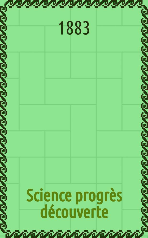Science progr&egrave;s d&eacute;couverte : Revue de la Soci&eacute;t&eacute; des ing&eacute;nieurs civils de France. Ann&eacute;e11 1883, Semestre1-2, №541