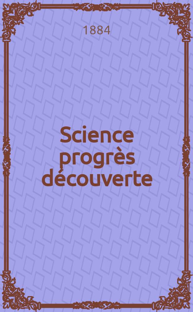 Science progrès découverte : Revue de la Société des ingénieurs civils de France. Année12 1884, Semestre1-2, №570