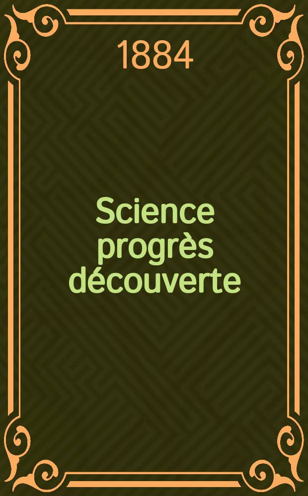 Science progr&egrave;s d&eacute;couverte : Revue de la Soci&eacute;t&eacute; des ing&eacute;nieurs civils de France. Ann&eacute;e12 1884, Semestre1-2, №579