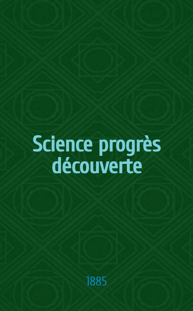 Science progr&egrave;s d&eacute;couverte : Revue de la Soci&eacute;t&eacute; des ing&eacute;nieurs civils de France. Ann&eacute;e13 1885, Semestre1-2, №621