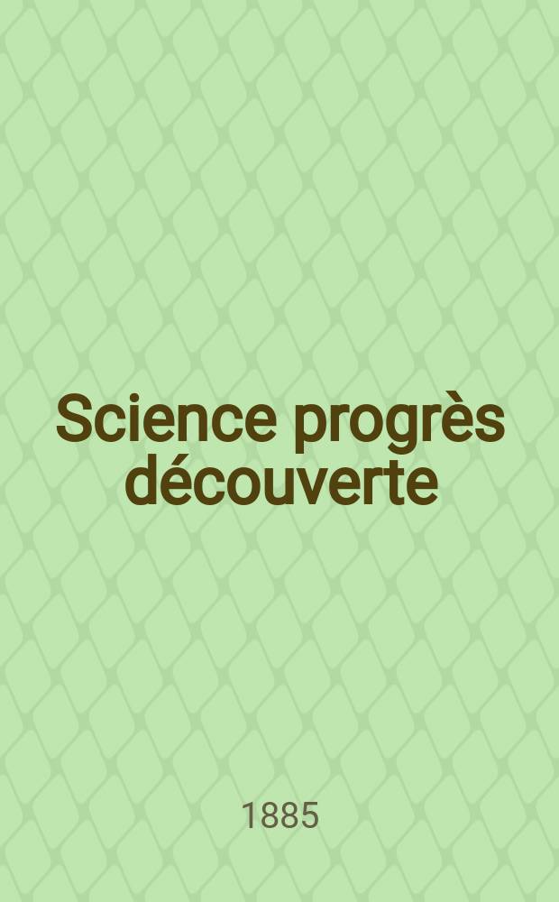 Science progrès découverte : Revue de la Société des ingénieurs civils de France. Année13 1885, Semestre1-2, №636