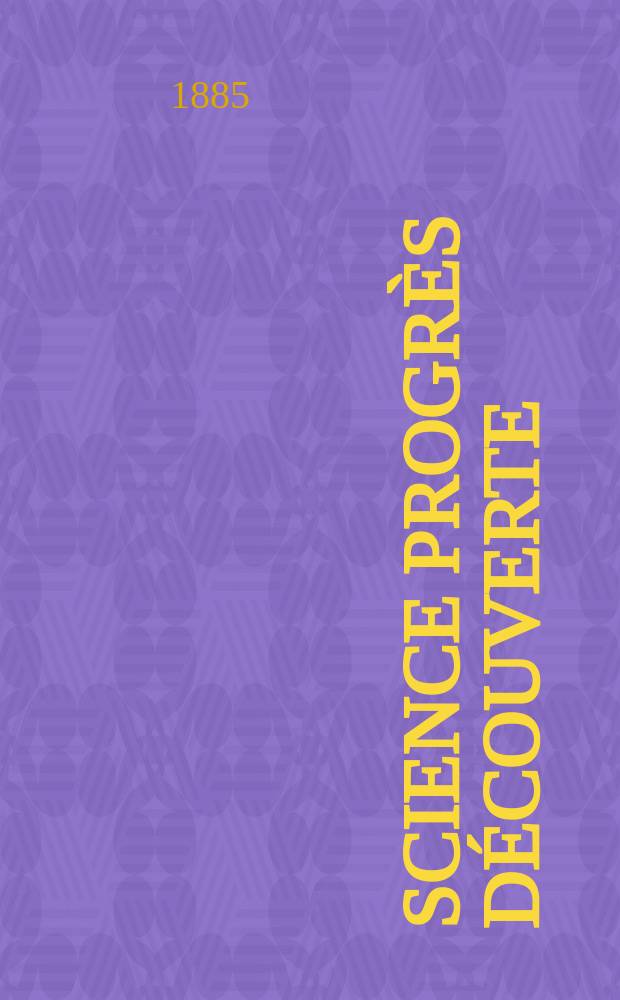 Science progrès découverte : Revue de la Société des ingénieurs civils de France. Année13 1885, Semestre1-2, №638