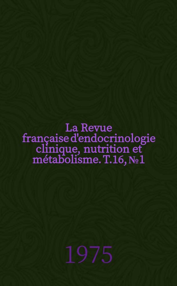 La Revue française d'endocrinologie clinique, nutrition et métabolisme. T.16, №1