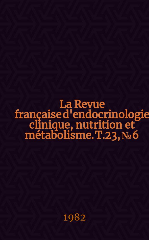 La Revue fran&ccedil;aise d'endocrinologie clinique, nutrition et m&eacute;tabolisme. T.23, №6
