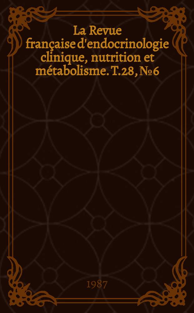La Revue fran&ccedil;aise d'endocrinologie clinique, nutrition et m&eacute;tabolisme. T.28, №6
