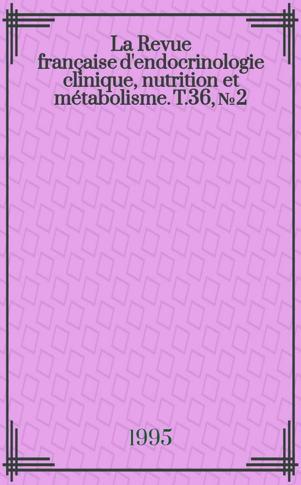 La Revue française d'endocrinologie clinique, nutrition et métabolisme. T.36, №2