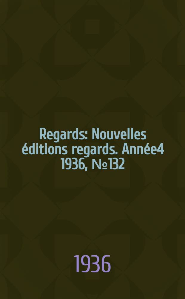 Regards : Nouvelles éditions regards. Année4 1936, №132