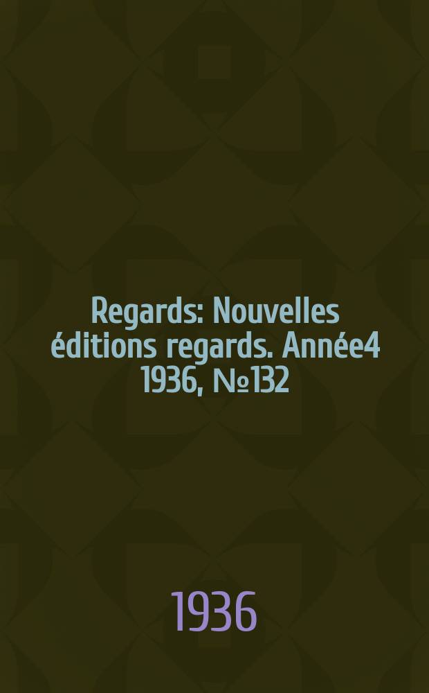 Regards : Nouvelles éditions regards. Année4 1936, №132