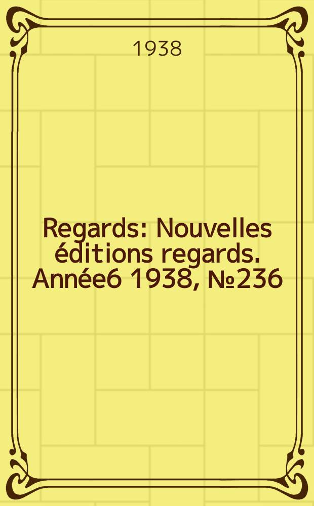 Regards : Nouvelles éditions regards. [Année6] 1938, №236