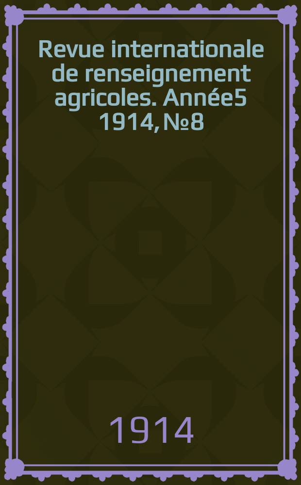Revue internationale de renseignement agricoles. Année5 1914, №8