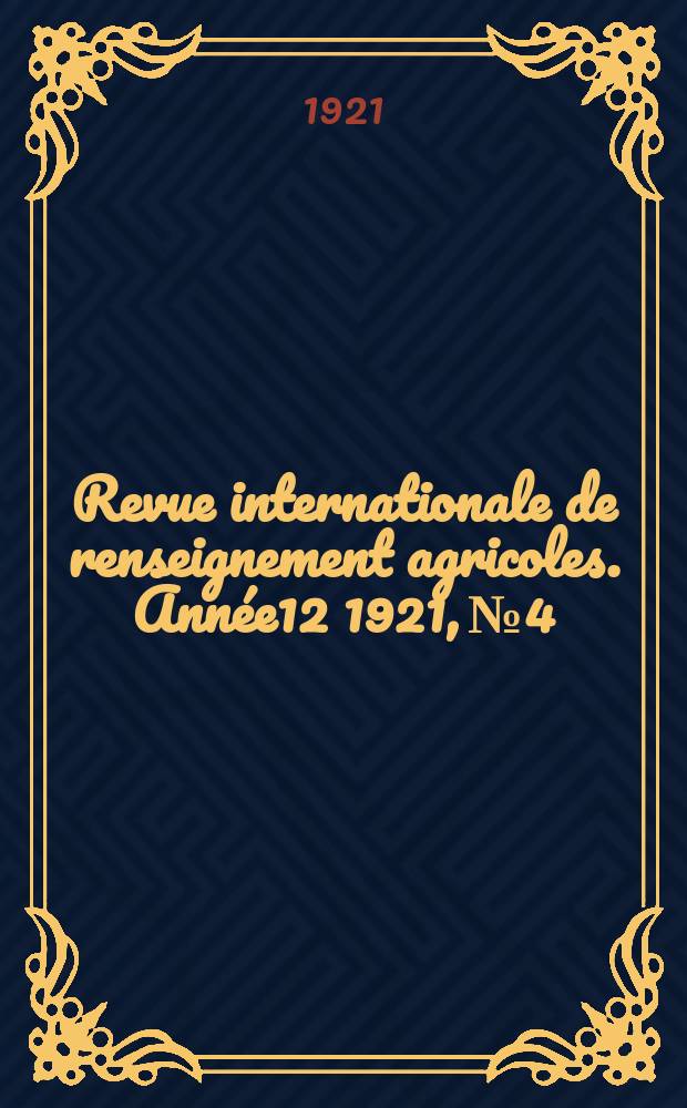 Revue internationale de renseignement agricoles. Ann&eacute;e12 1921, №4
