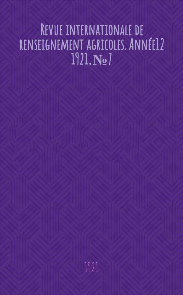 Revue internationale de renseignement agricoles. Année12 1921, №7