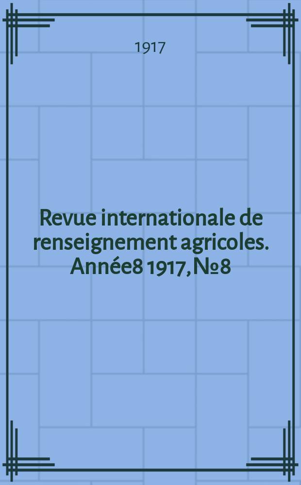 Revue internationale de renseignement agricoles. Année8 1917, №8