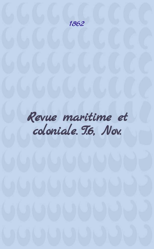 Revue maritime et coloniale. T.6, Nov.